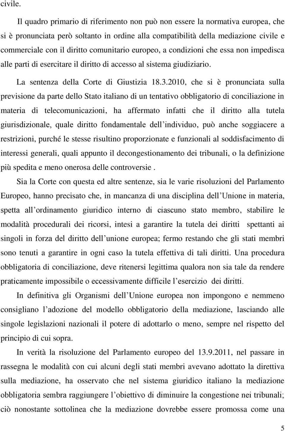 comunitario europeo, a condizioni che essa non impedisca alle parti di esercitare il diritto di accesso al sistema giudiziario. La sentenza della Corte di Giustizia 18.3.