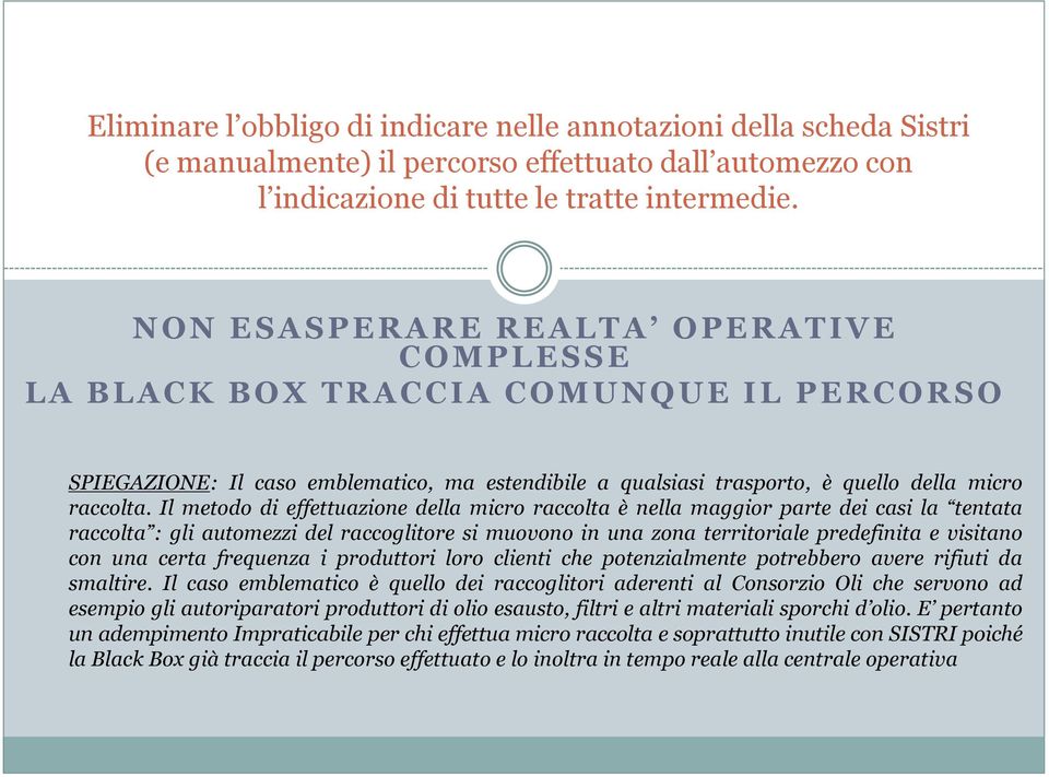 Il metodo di effettuazione della micro raccolta è nella maggior parte dei casi la tentata raccolta : gli automezzi del raccoglitore si muovono in una zona territoriale predefinita e visitano con una