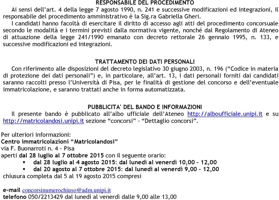 I candidati hanno facoltà di esercitare il diritto di accesso agli atti del procedimento concorsuale secondo le modalità e i termini previsti dalla normativa vigente, nonché dal Regolamento di Ateneo