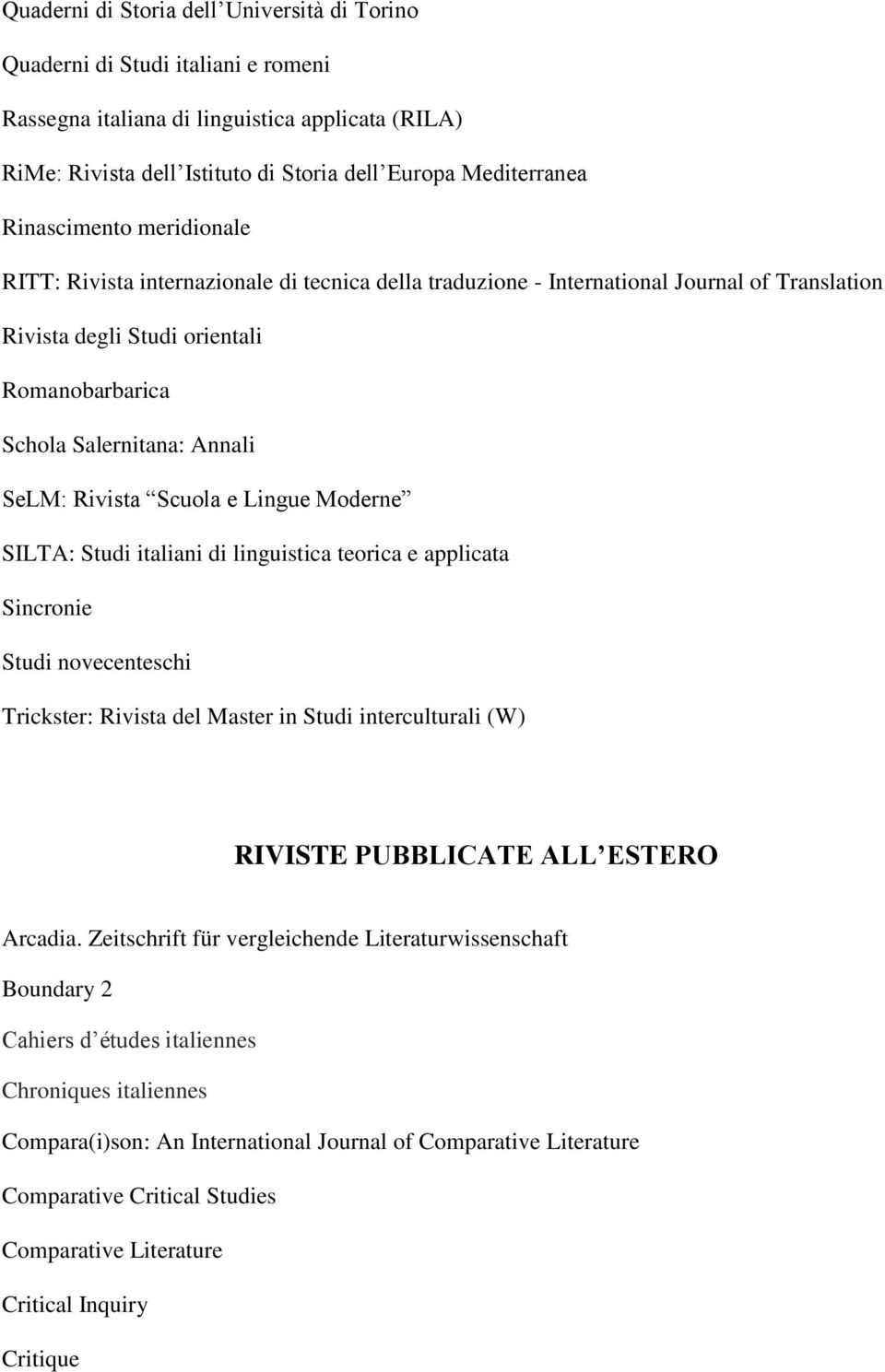 Rivista Scuola e Lingue Moderne SILTA: Studi italiani di linguistica teorica e applicata Sincronie Studi novecenteschi Trickster: Rivista del Master in Studi interculturali (W) RIVISTE PUBBLICATE ALL