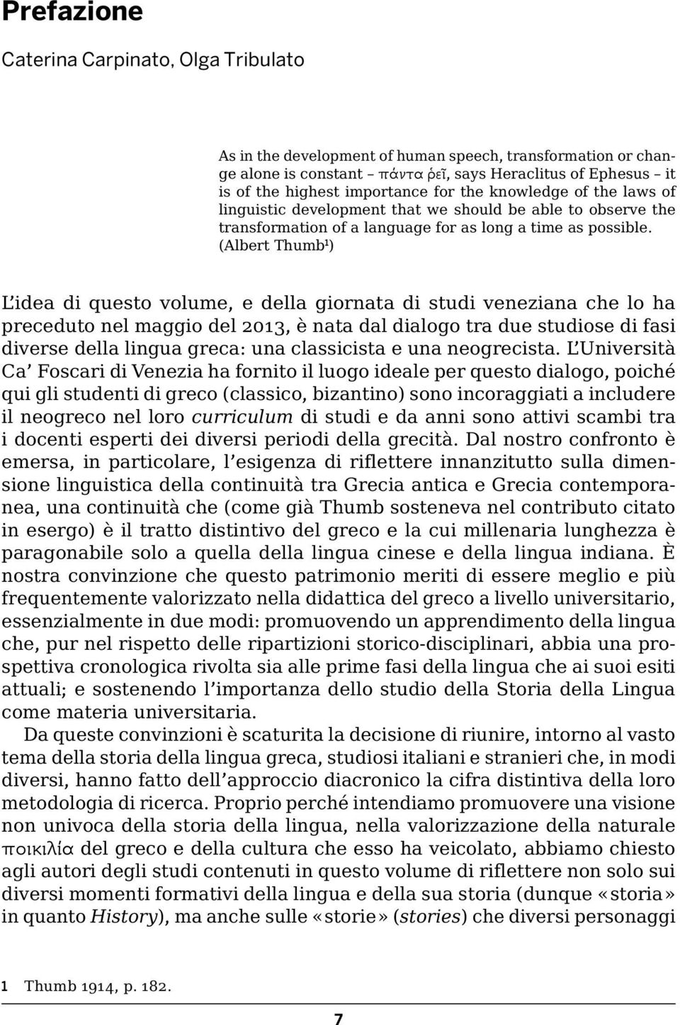 (Albert Thumb 1 ) L idea di questo volume, e della giornata di studi veneziana che lo ha preceduto nel maggio del 2013, è nata dal dialogo tra due studiose di fasi diverse della lingua greca: una