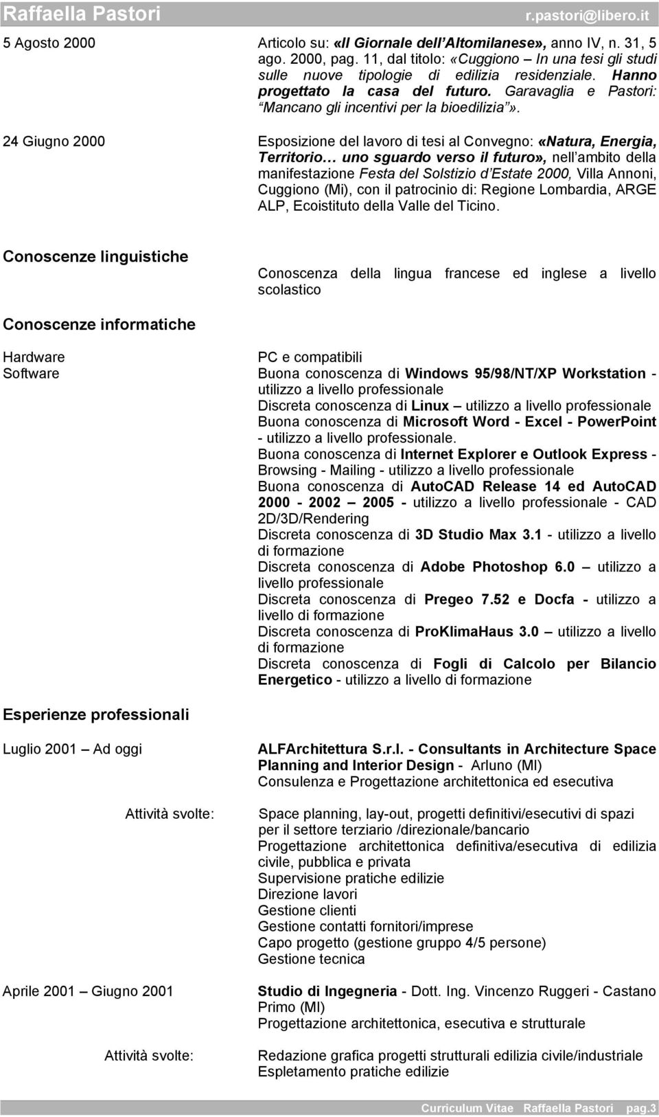 24 Giugno 2000 Esposizione del lavoro di tesi al Convegno: «Natura, Energia, Territorio uno sguardo verso il futuro», nell ambito della manifestazione Festa del Solstizio d Estate 2000, Villa Annoni,