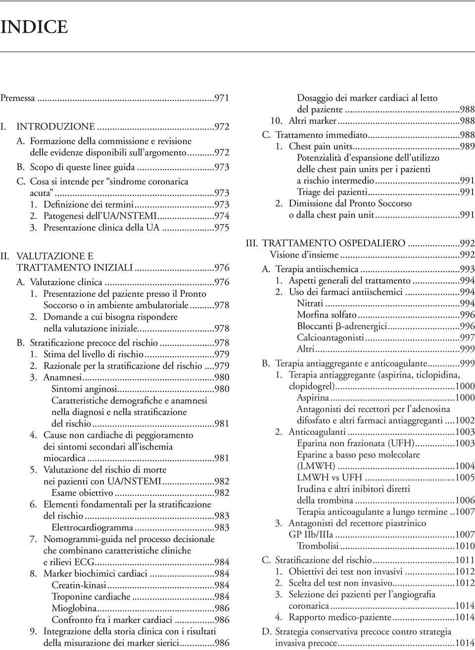 ..976 A. Valutazione clinica...976 1. Presentazione del paziente presso il Pronto Soccorso o in ambiente ambulatoriale...978 2. Domande a cui bisogna rispondere nella valutazione iniziale...978 B.