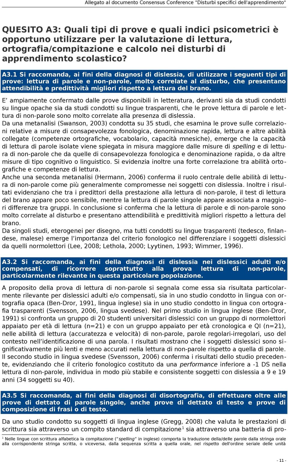 1 Si raccomanda, ai fini della diagnosi di dislessia, di utilizzare i seguenti tipi di prove: lettura di parole e non-parole, molto correlate al disturbo, che presentano attendibilità e predittività