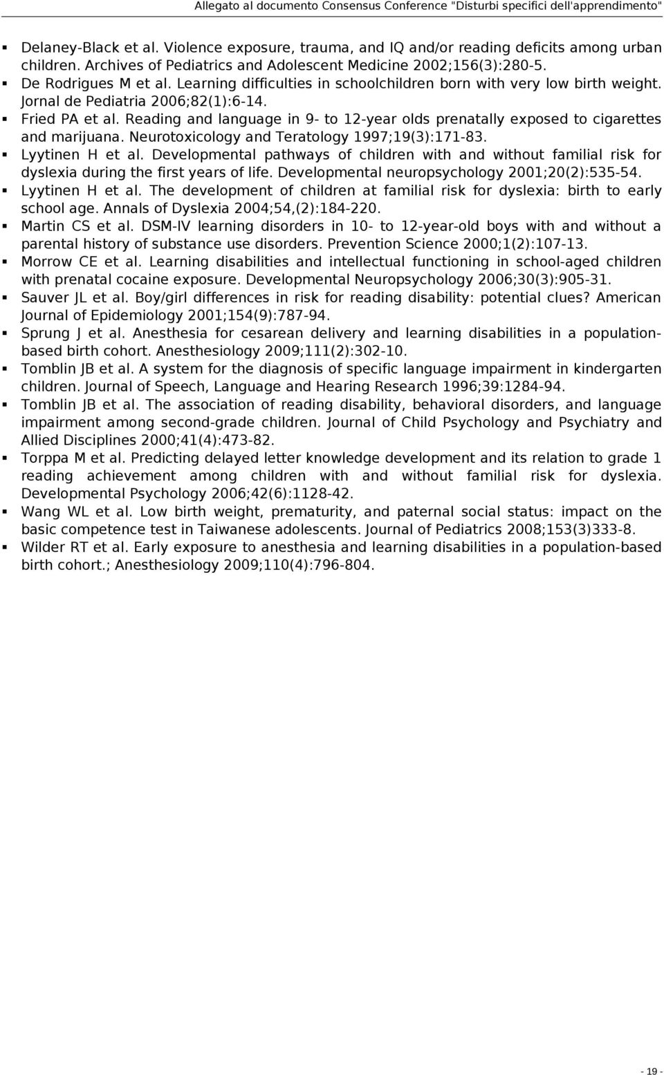 Reading and language in 9- to 12-year olds prenatally exposed to cigarettes and marijuana. Neurotoxicology and Teratology 1997;19(3):171-83. Lyytinen H et al.