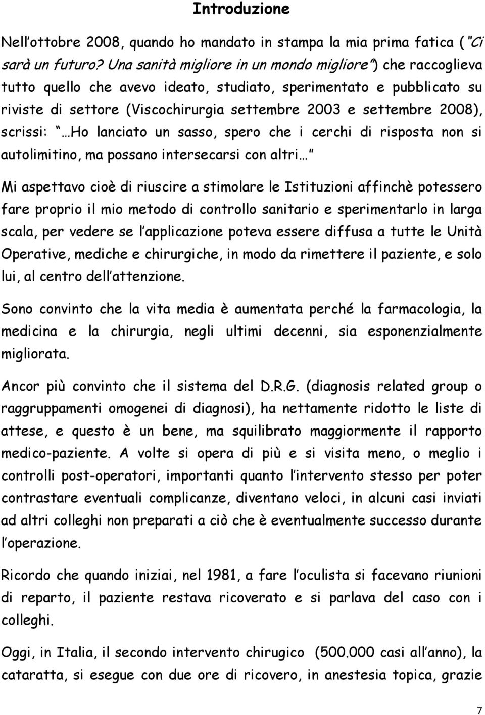 scrissi: Ho lanciato un sasso, spero che i cerchi di risposta non si autolimitino, ma possano intersecarsi con altri Mi aspettavo cioè di riuscire a stimolare le Istituzioni affinchè potessero fare