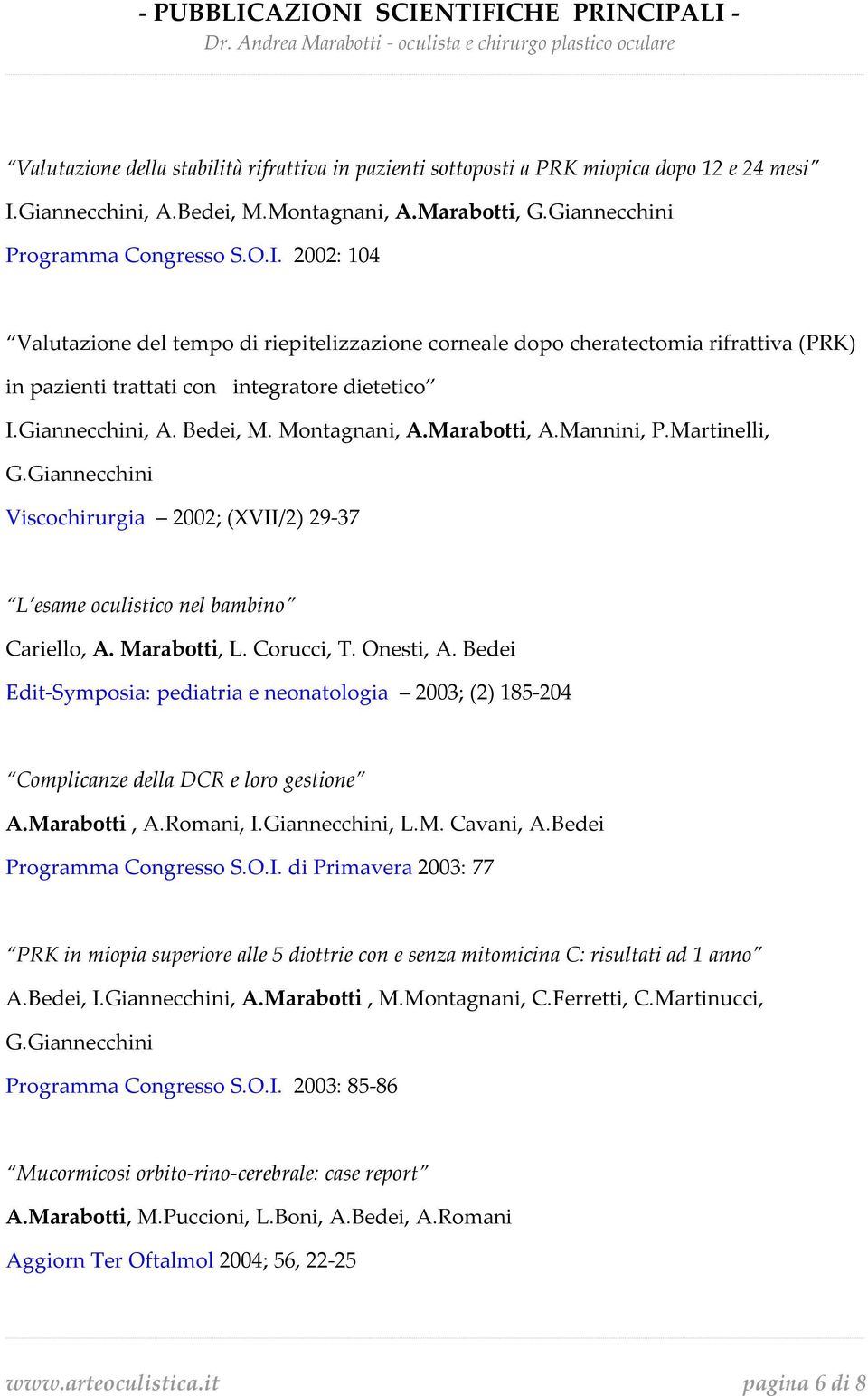 2002: 104 Valutazione del tempo di riepitelizzazione corneale dopo cheratectomia rifrattiva (PRK) in pazienti trattati con integratore dietetico I.Giannecchini, A. Bedei, M. Montagnani, A.
