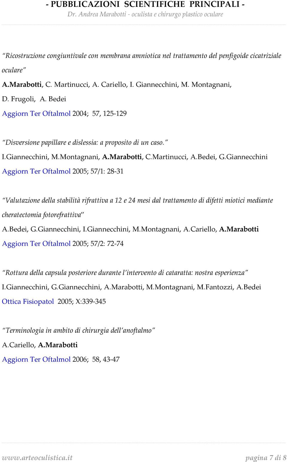 Giannecchini Aggiorn Ter Oftalmol 2005; 57/1: 28-31 Valutazione della stabilità rifrattiva a 12 e 24 mesi dal trattamento di difetti miotici mediante cheratectomia fotorefrattiva A.Bedei, G.