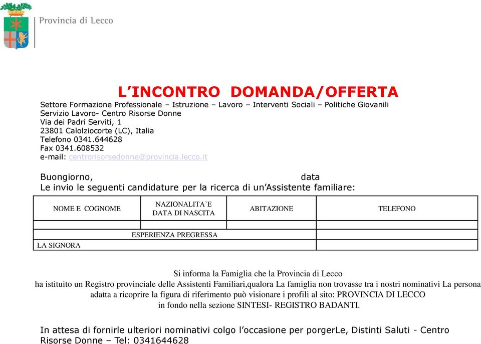 it Buongiorno, data Le invio le seguenti candidature per la ricerca di un Assistente familiare: NOME E COGNOME NAZIONALITA E DATA DI NASCITA ABITAZIONE TELEFONO LA SIGNORA ESPERIENZA PREGRESSA Si