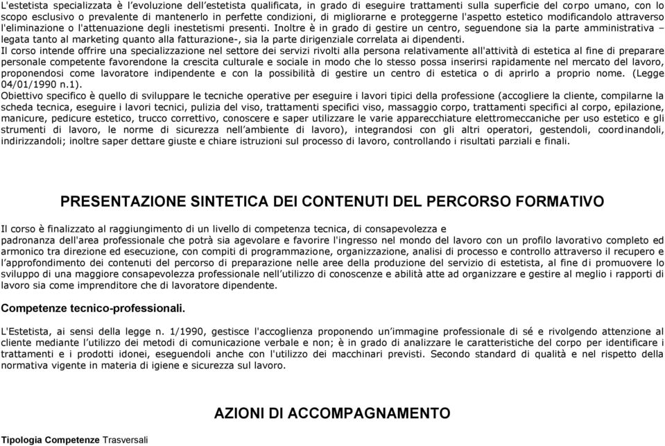 Inoltre è in grado di gestire un centro, seguendone sia la parte amministrativa legata tanto al marketing quanto alla fatturazione-, sia la parte dirigenziale correlata ai dipendenti.