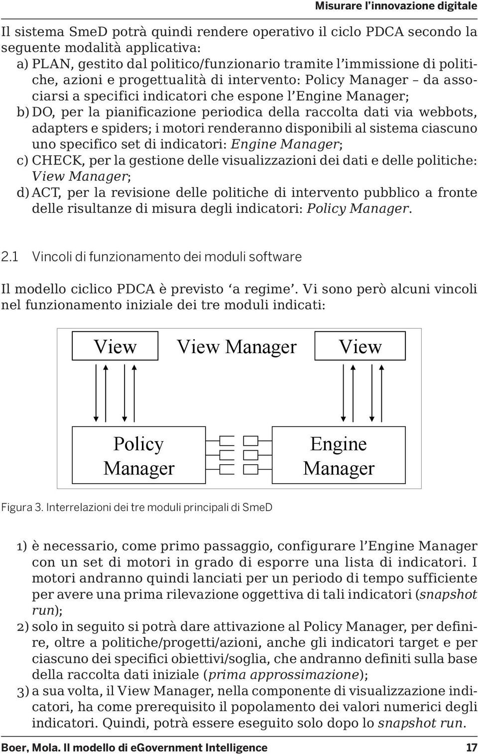 spiders; i motori renderanno disponibili al sistema ciascuno uno specifico set di indicatori: Engine Manager; c) CHECK, per la gestione delle visualizzazioni dei dati e delle politiche: View Manager;