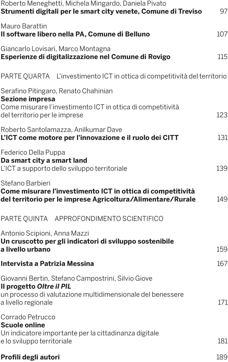 impresa Come misurare l investimento ICT in ottica di competitività del territorio per le imprese 123 Roberto Santolamazza, Anilkumar Dave L ICT come motore per l innovazione e il ruolo dei CITT 131