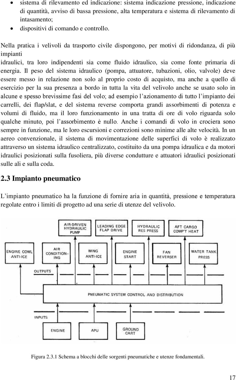 Nella pratica i velivoli da trasporto civile dispongono, per motivi di ridondanza, di più impianti idraulici, tra loro indipendenti sia come fluido idraulico, sia come fonte primaria di energia.