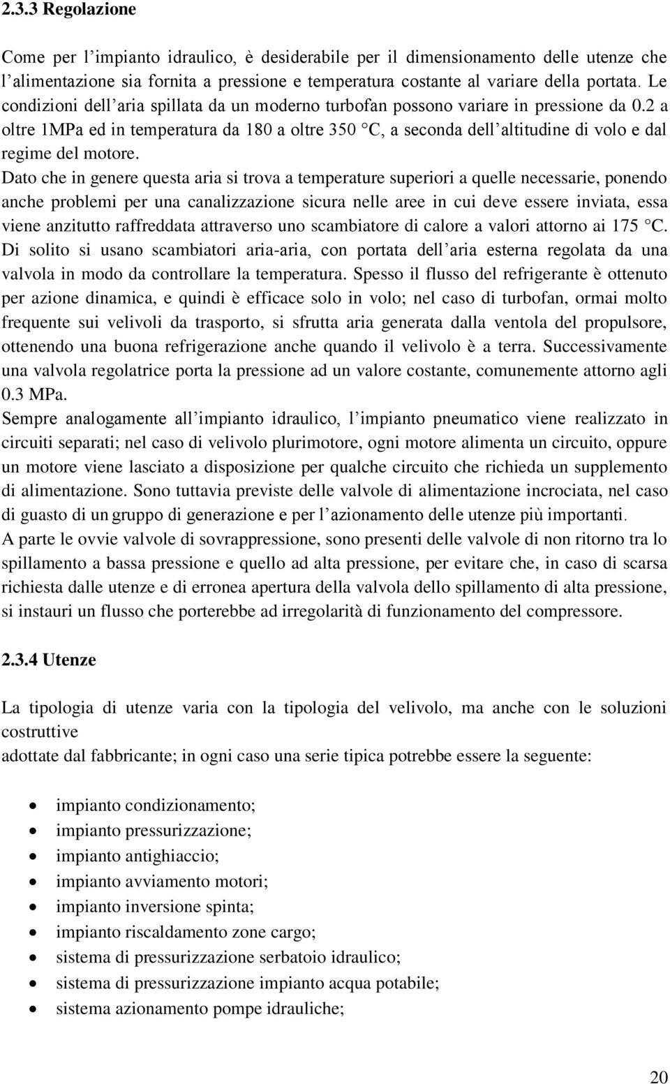 2 a oltre 1MPa ed in temperatura da 180 a oltre 350 C, a seconda dell altitudine di volo e dal regime del motore.