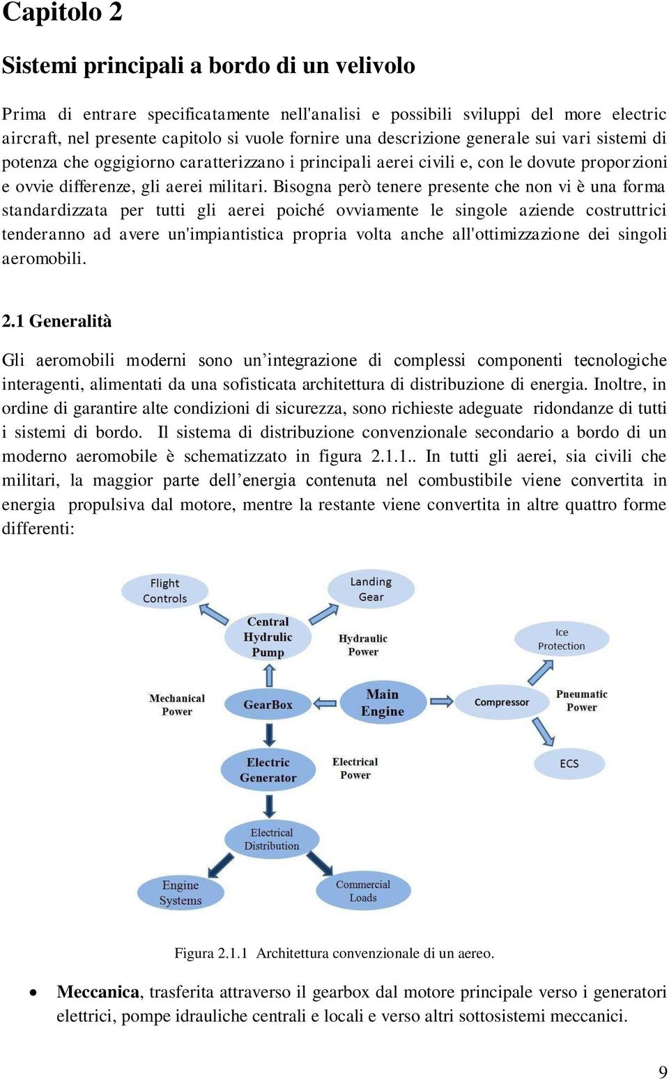 Bisogna però tenere presente che non vi è una forma standardizzata per tutti gli aerei poiché ovviamente le singole aziende costruttrici tenderanno ad avere un'impiantistica propria volta anche