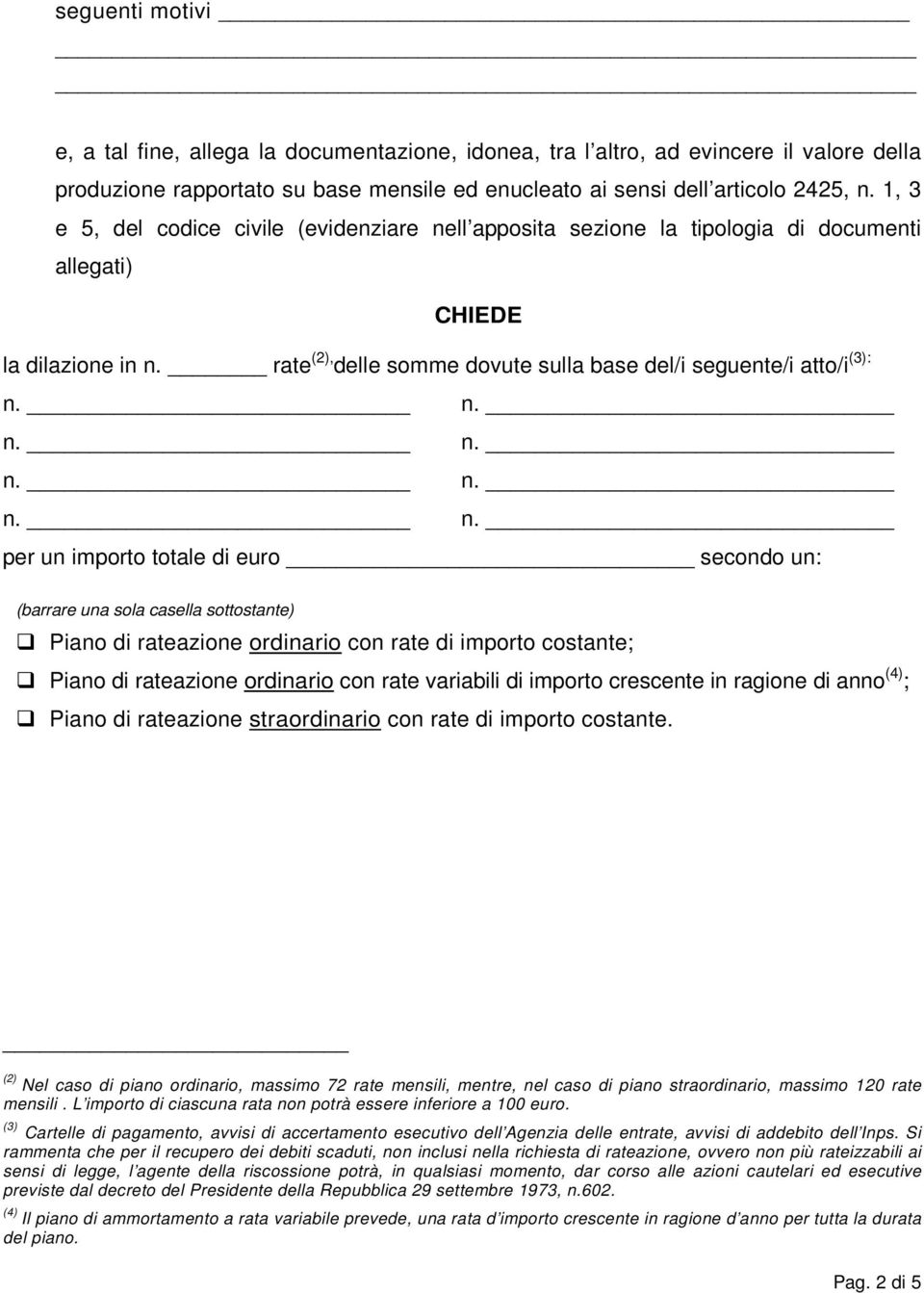 rate (2), delle somme dovute sulla base del/i seguente/i atto/i (3): per un importo totale di euro secondo un: (barrare una sola casella sottostante) Piano di rateazione ordinario con rate di importo