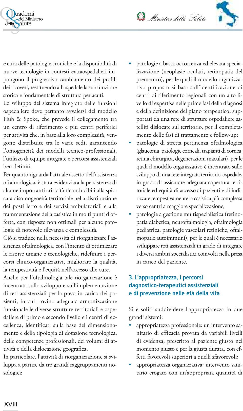 Lo sviluppo del sistema integrato delle funzioni ospedaliere deve pertanto avvalersi del modello Hub & Spoke, che prevede il collegamento tra un centro di riferimento e più centri periferici per