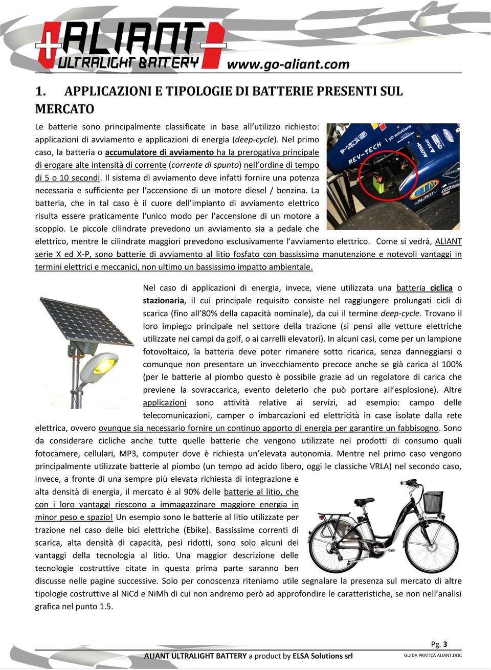 Il sistema di avviamento deve infatti fornire una potenza necessaria e sufficiente per l accensione di un motore diesel / benzina.