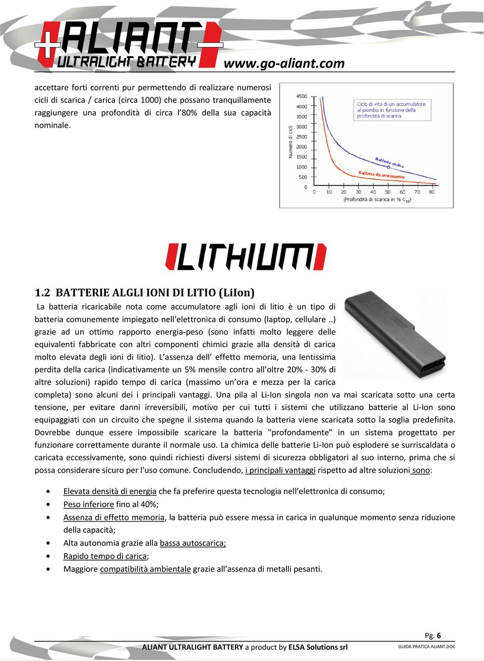 2 BATTERIE ALGLI IONI DI LITIO (LiIon) La batteria ricaricabile nota come accumulatore agli ioni di litio è un tipo di batteria comunemente impiegato nell'elettronica di consumo (laptop, cellulare.