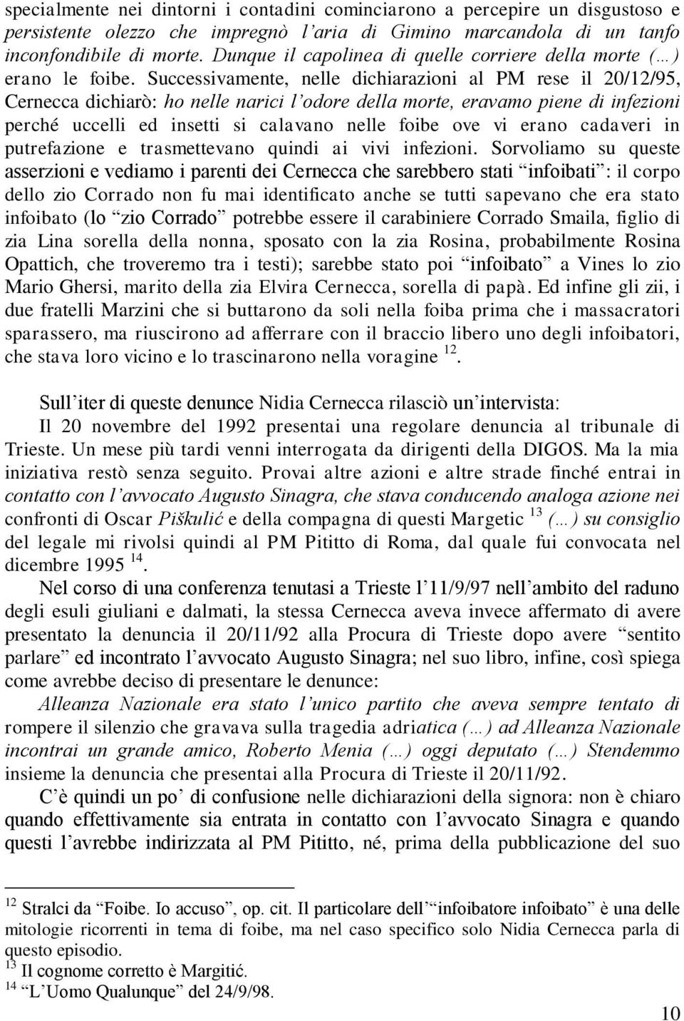 Successivamente, nelle dichiarazioni al PM rese il 20/12/95, Cernecca dichiarò: ho nelle narici l odore della morte, eravamo piene di infezioni perché uccelli ed insetti si calavano nelle foibe ove