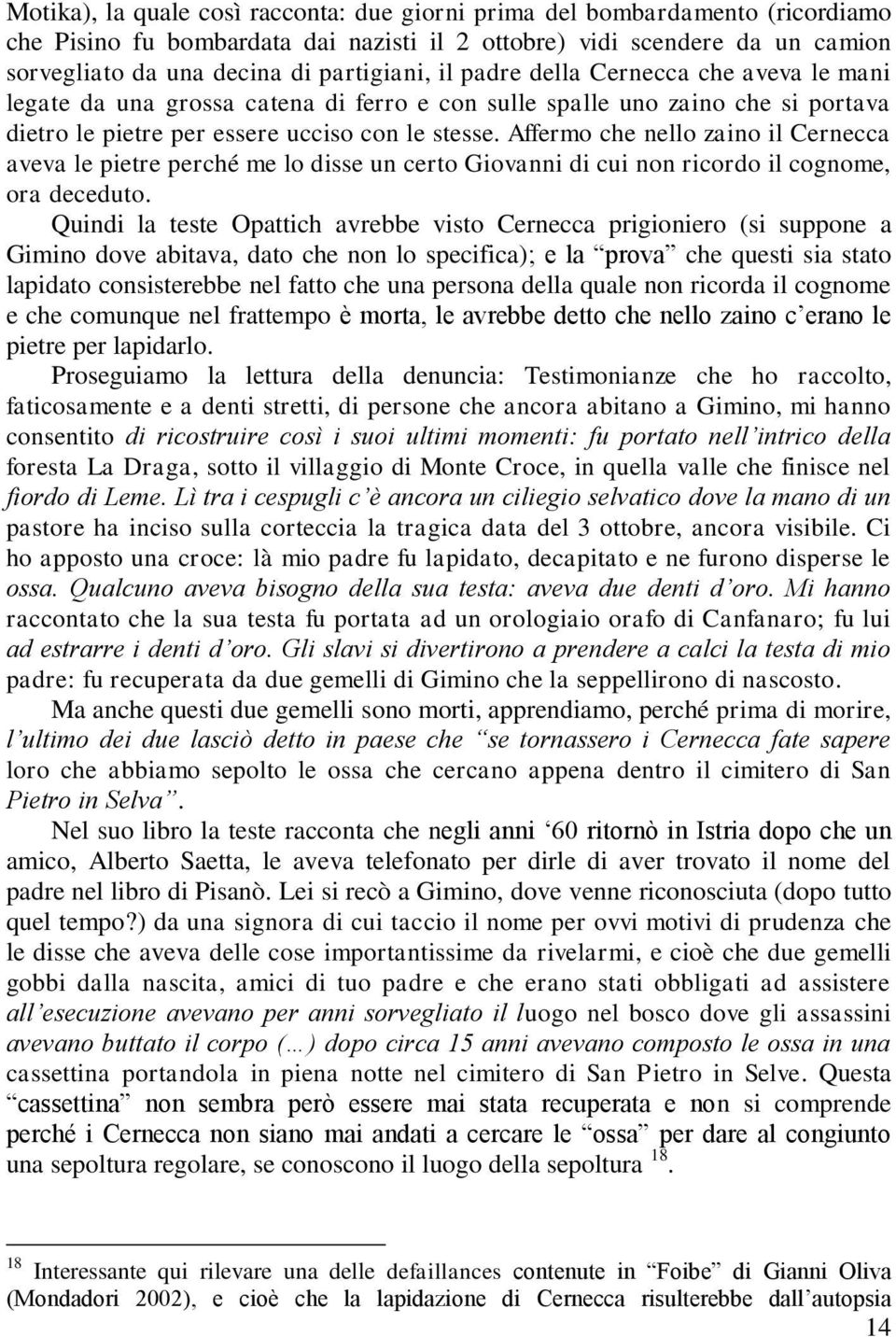 Affermo che nello zaino il Cernecca aveva le pietre perché me lo disse un certo Giovanni di cui non ricordo il cognome, ora deceduto.