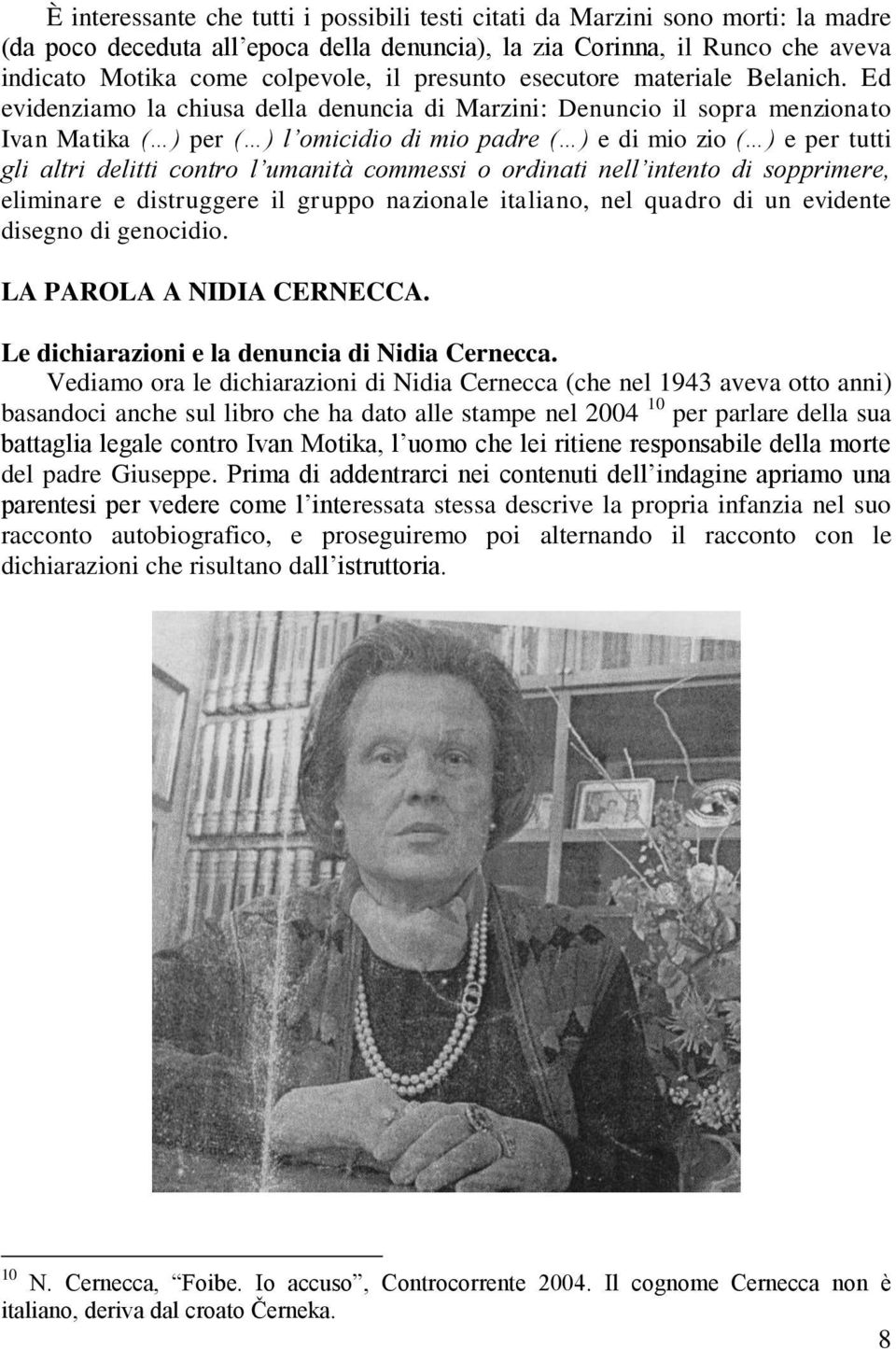 Ed evidenziamo la chiusa della denuncia di Marzini: Denuncio il sopra menzionato Ivan Matika ( ) per ( ) l omicidio di mio padre ( ) e di mio zio ( ) e per tutti gli altri delitti contro l umanità