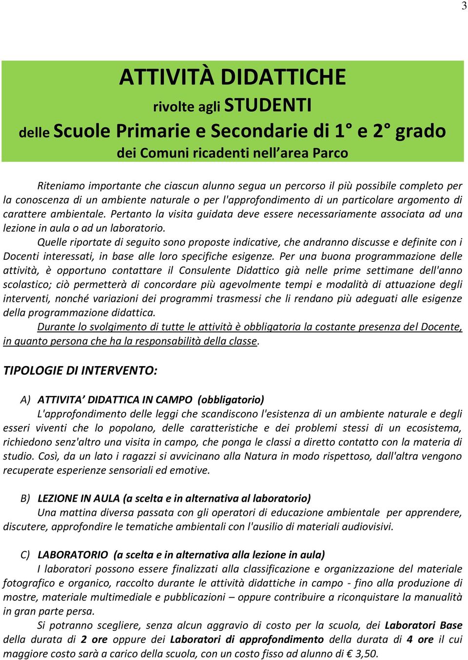 Pertanto la visita guidata deve essere necessariamente associata ad una lezione in aula o ad un laboratorio.