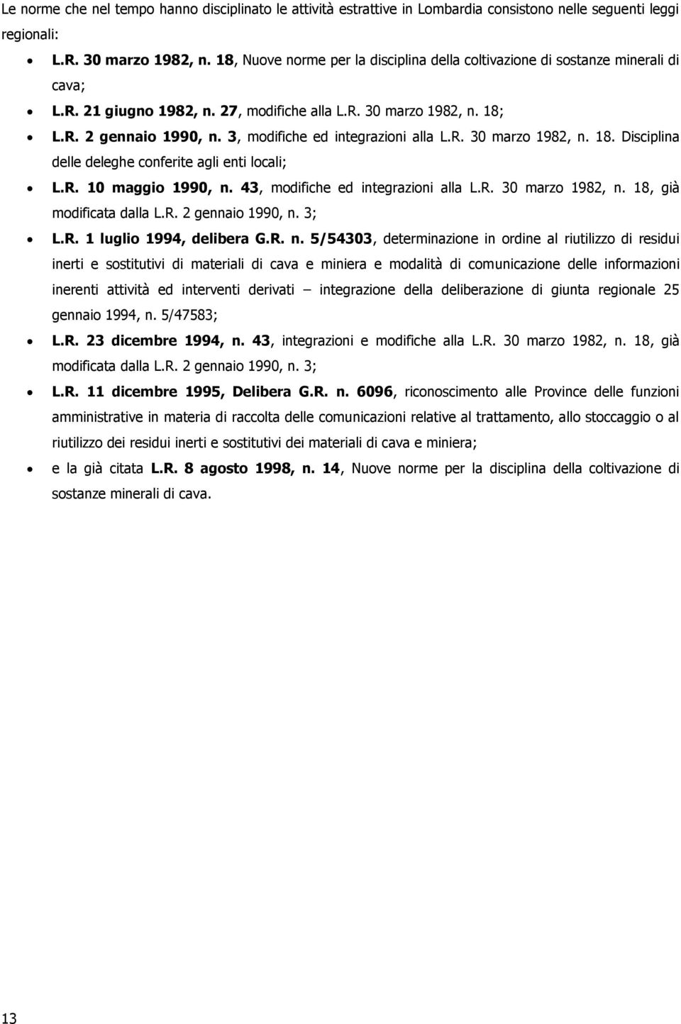 3, modifiche ed integrazioni alla L.R. 30 marzo 1982, n. 18. Disciplina delle deleghe conferite agli enti locali; L.R. 10 maggio 1990, n. 43, modifiche ed integrazioni alla L.R. 30 marzo 1982, n. 18, già modificata dalla L.