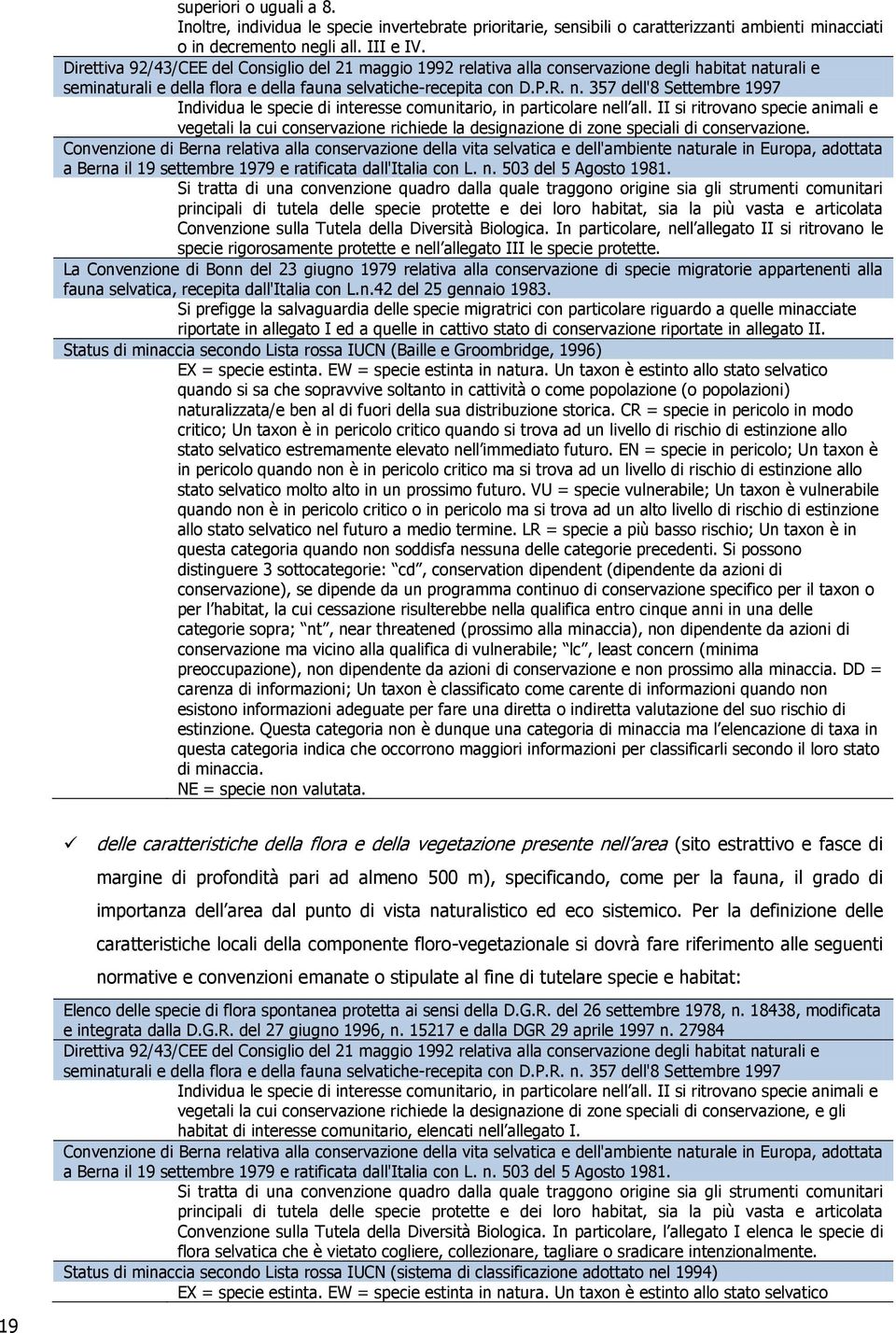 II si ritrovano specie animali e vegetali la cui conservazione richiede la designazione di zone speciali di conservazione.