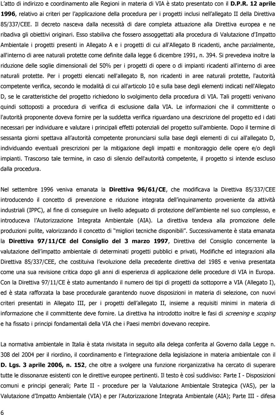 Esso stabiliva che fossero assoggettati alla procedura di Valutazione d'impatto Ambientale i progetti presenti in Allegato A e i progetti di cui all'allegato B ricadenti, anche parzialmente,