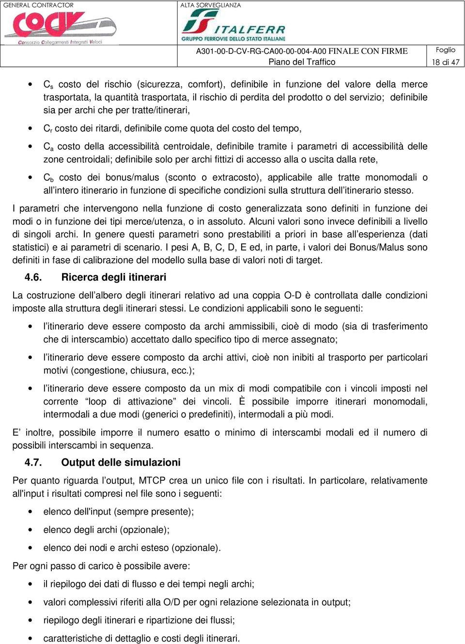 delle zone centroidali; definibile solo per archi fittizi di accesso alla o uscita dalla rete, C b costo dei bonus/malus (sconto o extracosto), applicabile alle tratte monomodali o all intero