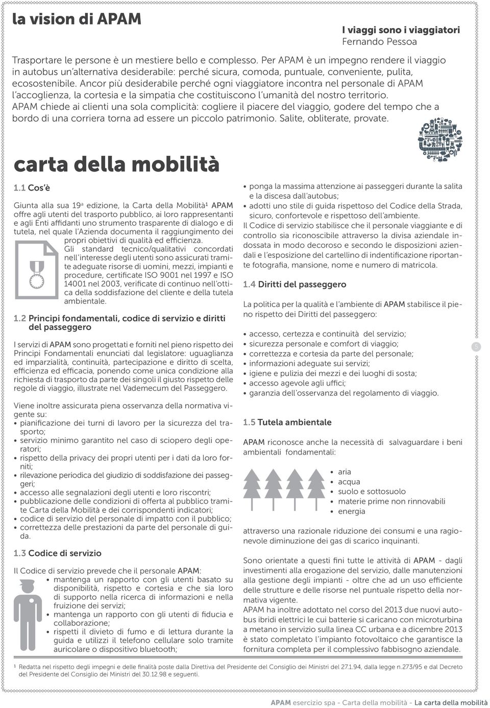 Ancor più desiderabile perché ogni viaggiatore incontra nel personale di APAM l accoglienza, la cortesia e la simpatia che costituiscono l umanità del nostro territorio.