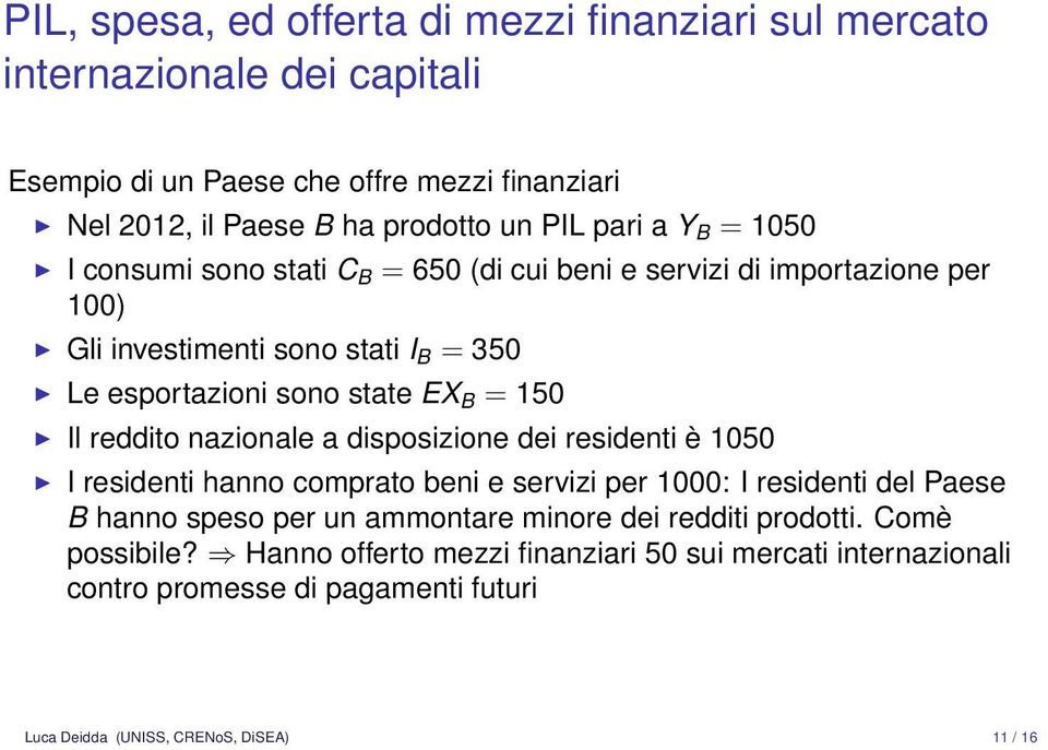 Il reddito nazionale a disposizione dei residenti è 1050 I residenti hanno comprato beni e servizi per 1000: I residenti del Paese B hanno speso per un ammontare minore dei