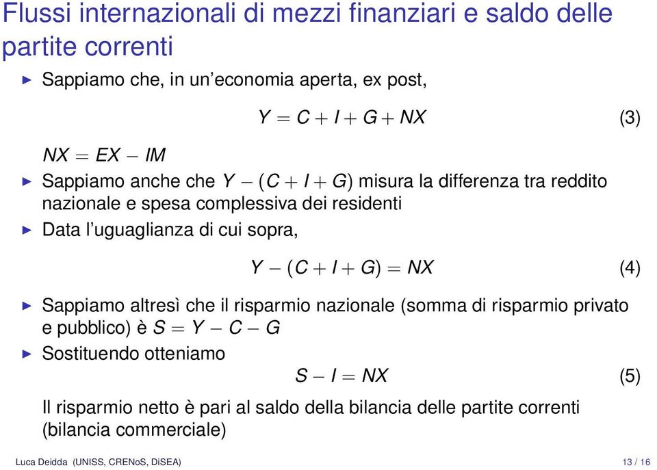 sopra, Y (C + I + G) = NX (4) Sappiamo altresì che il risparmio nazionale (somma di risparmio privato e pubblico) è S = Y C G Sostituendo