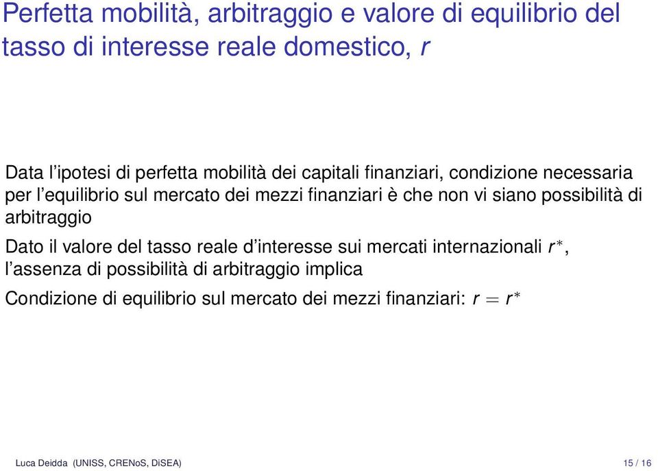 possibilità di arbitraggio Dato il valore del tasso reale d interesse sui mercati internazionali r, l assenza di possibilità