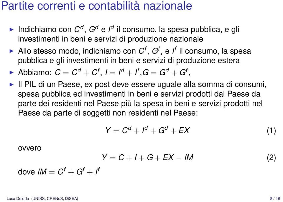 Paese, ex post deve essere uguale alla somma di consumi, spesa pubblica ed investimenti in beni e servizi prodotti dal Paese da parte dei residenti nel Paese più la spesa in beni e