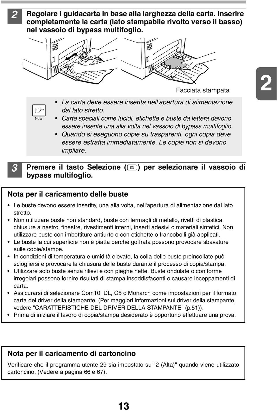 Carte speciali come lucidi, etichette e buste da lettera devono essere inserite una alla volta nel vassoio di bypass multifoglio.