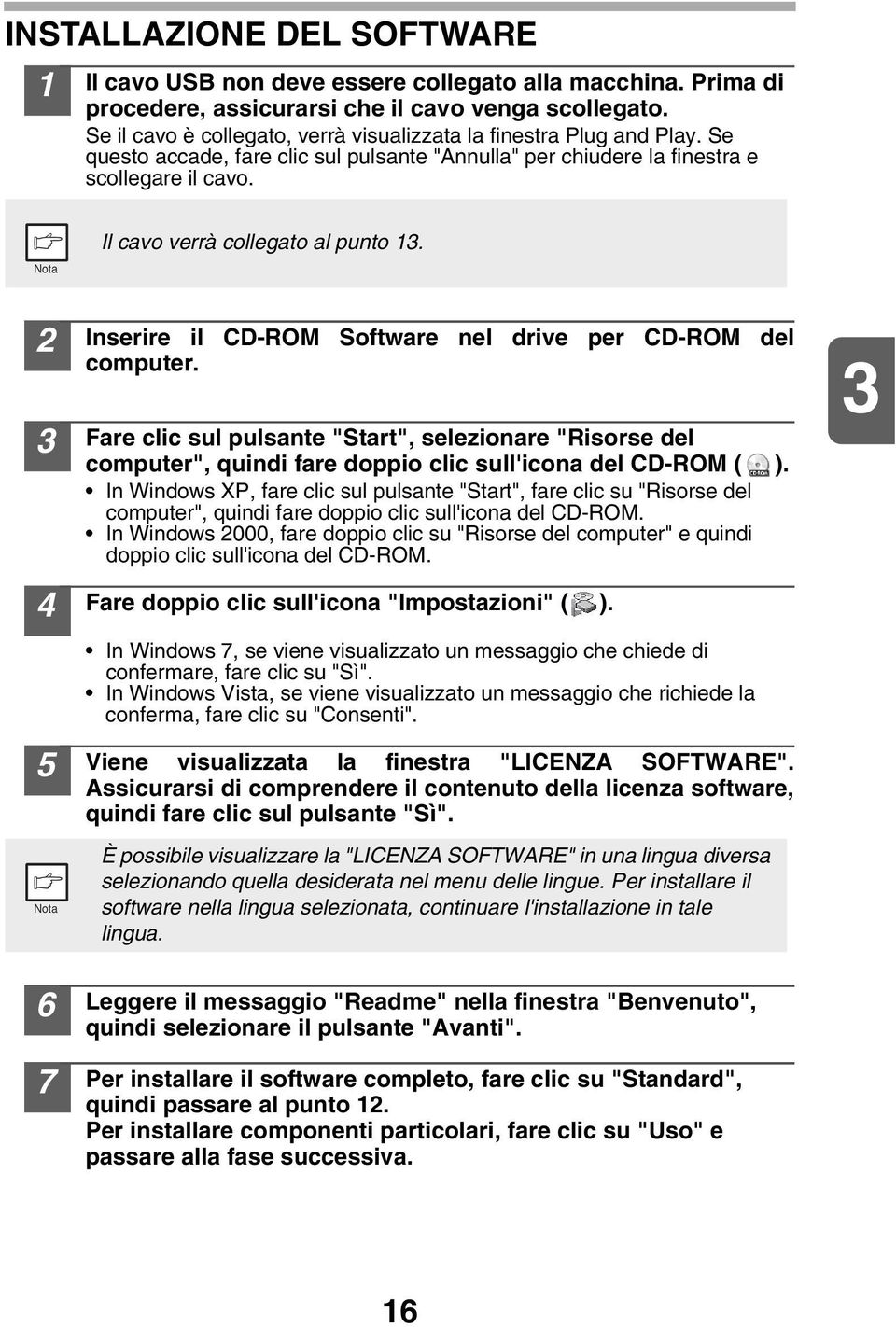 Il cavo verrà collegato al punto. 5 6 7 Inserire il CD-ROM Software nel drive per CD-ROM del computer.