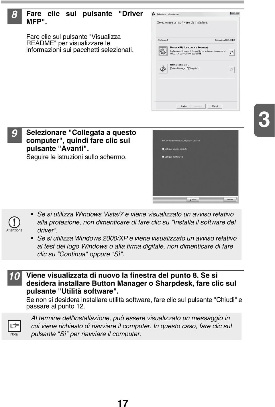 Attenzione Se si utilizza Windows Vista/7 e viene visualizzato un avviso relativo alla protezione, non dimenticare di fare clic su "Installa il software del driver".