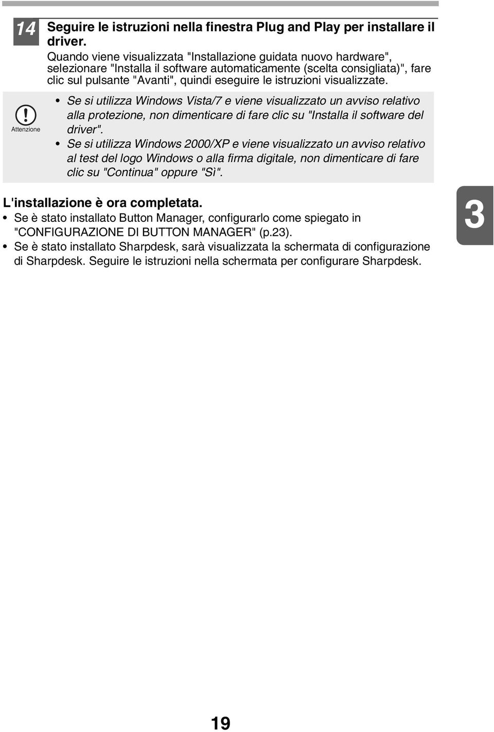 istruzioni visualizzate. Se si utilizza Windows Vista/7 e viene visualizzato un avviso relativo alla protezione, non dimenticare di fare clic su "Installa il software del driver".