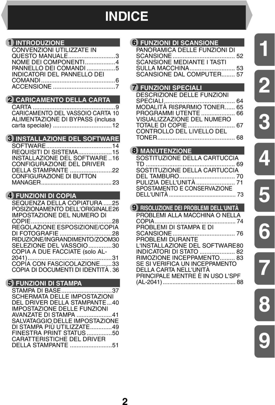 .6 CONFIGURAZIONE DEL DRIVER DELLA STAMPANTE... CONFIGURAZIONE DI BUTTON MANAGER... FUNZIONI DI COPIA SEQUENZA DELLA COPIATURA...5 POSIZIONAMENTO DELL'ORIGINALE6 IMPOSTAZIONE DEL NUMERO DI COPIE.