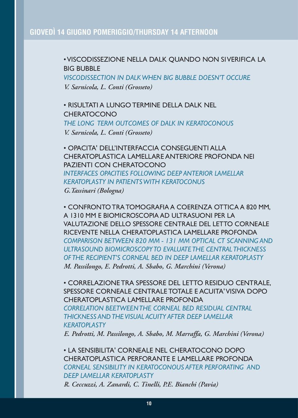 Conti (Grosseto) OPACITA' DELL INTERFACCIA CONSEGUENTI ALLA CHERATOPLASTICA LAMELLARE ANTERIORE PROFONDA NEI PAZIENTI CON CHERATOCONO INTERFACES OPACITIES FOLLOWING DEEP ANTERIOR LAMELLAR