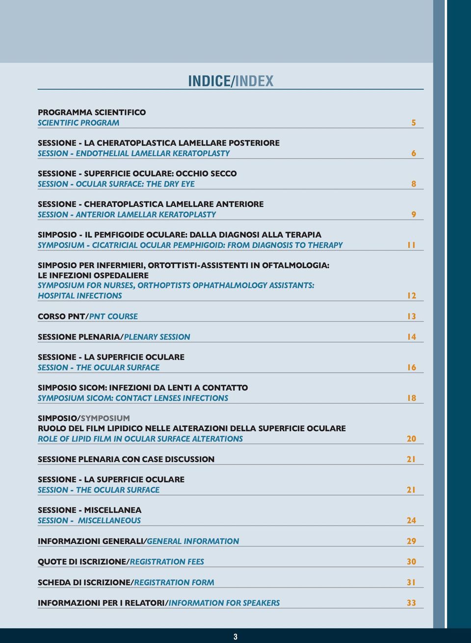 SYMPOSIUM - CICATRICIAL OCULAR PEMPHIGOID: FROM DIAGNOSIS TO THERAPY 11 SIMPOSIO PER INFERMIERI, ORTOTTISTI-ASSISTENTI IN OFTALMOLOGIA: LE INFEZIONI OSPEDALIERE SYMPOSIUM FOR NURSES, ORTHOPTISTS