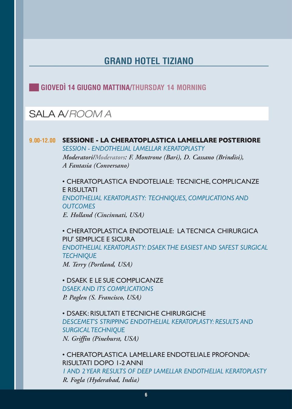 Cassano (Brindisi), A Fantasia (Conversano) CHERATOPLASTICA ENDOTELIALE: TECNICHE, COMPLICANZE E RISULTATI ENDOTHELIAL KERATOPLASTY: TECHNIQUES, COMPLICATIONS AND OUTCOMES E.