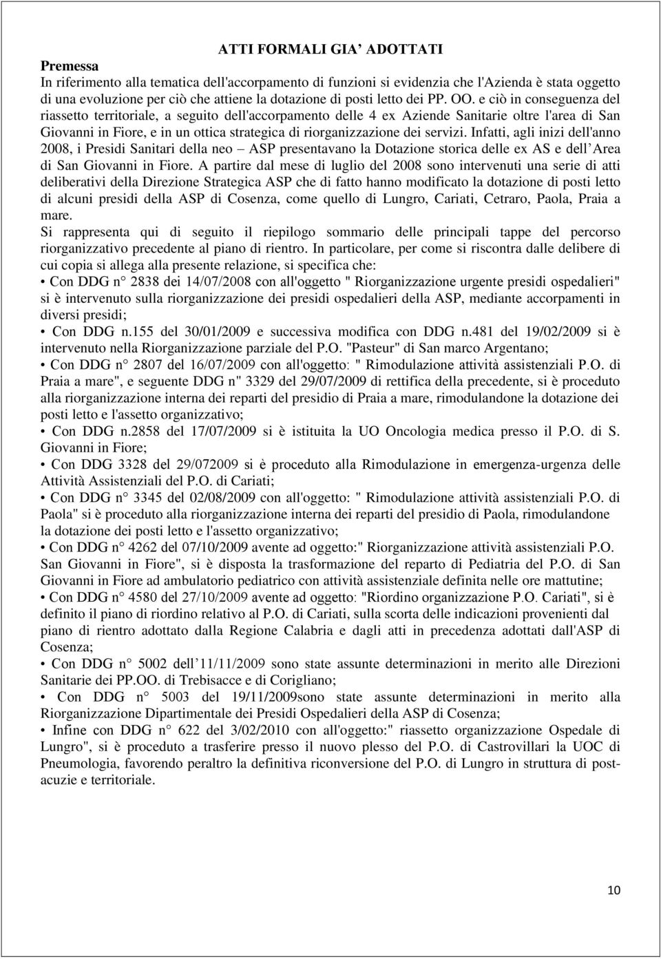 e ciò in conseguenza del riassetto territoriale, a seguito dell'accorpamento delle 4 ex Aziende Sanitarie oltre l'area di San Giovanni in Fiore, e in un ottica strategica di riorganizzazione dei