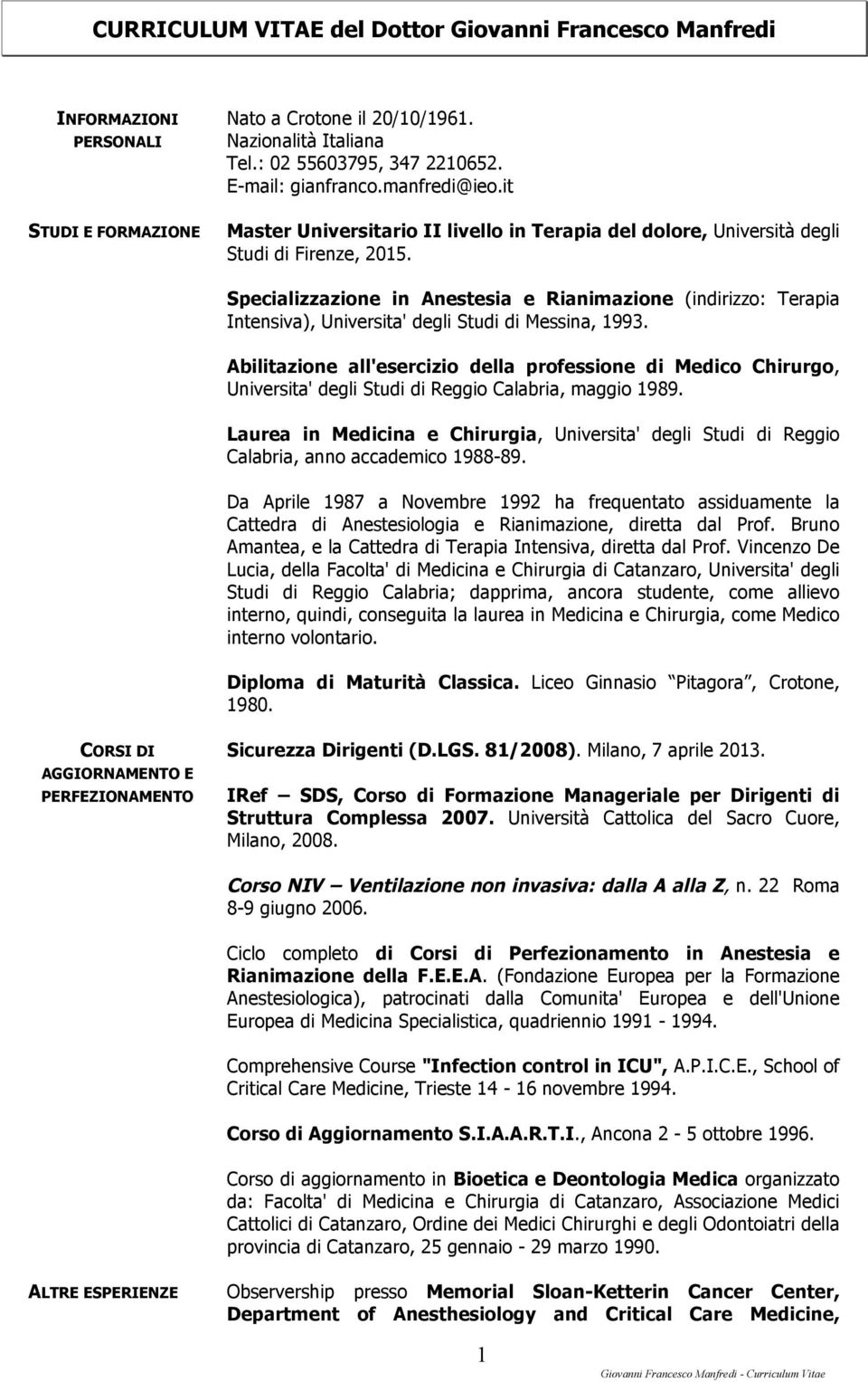 Specializzazione in Anestesia e Rianimazione (indirizzo: Terapia Intensiva), Universita' degli Studi di Messina, 1993.