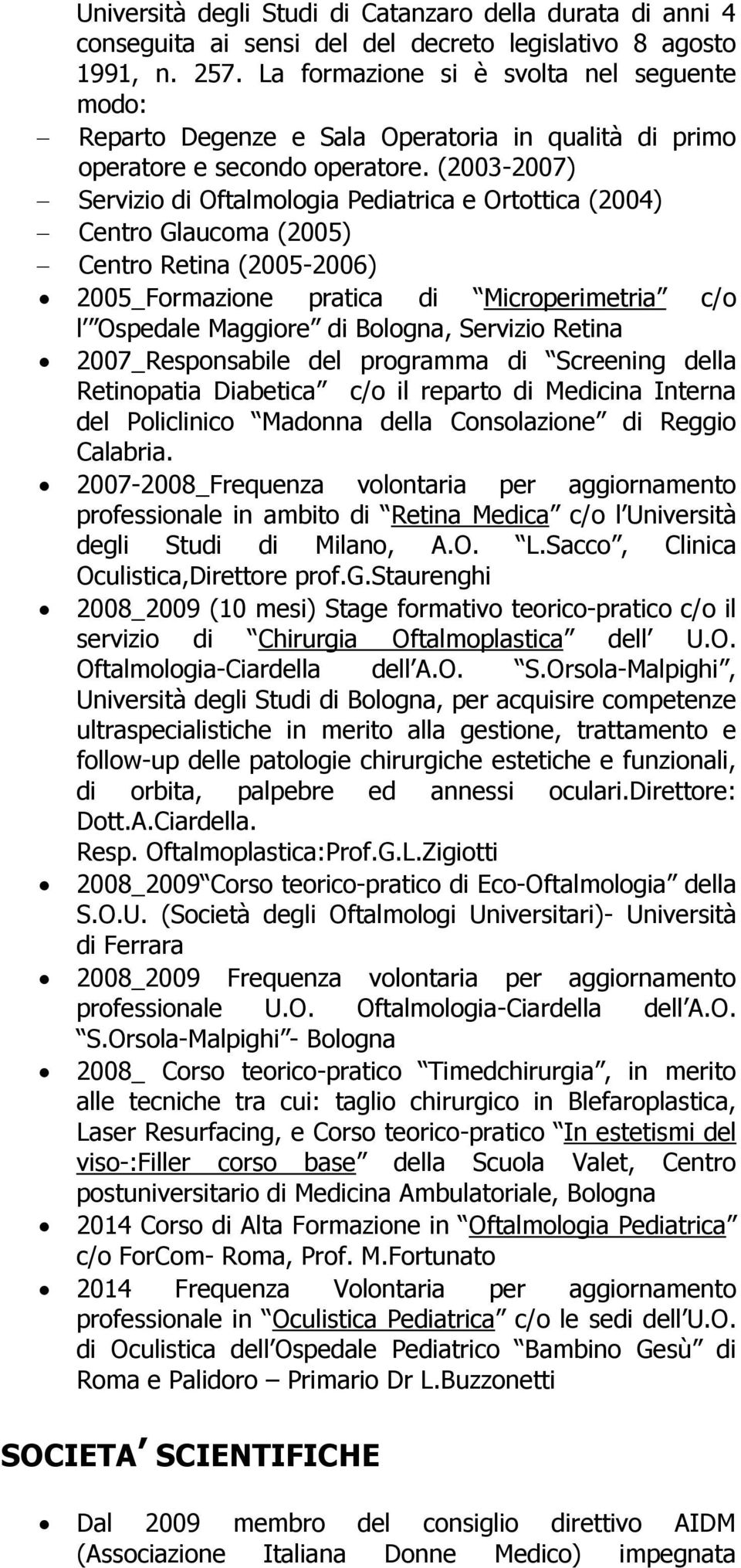 (2003-2007) Servizio di Oftalmologia Pediatrica e Ortottica (2004) Centro Glaucoma (2005) Centro Retina (2005-2006) 2005_Formazione pratica di Microperimetria c/o l Ospedale Maggiore di Bologna,