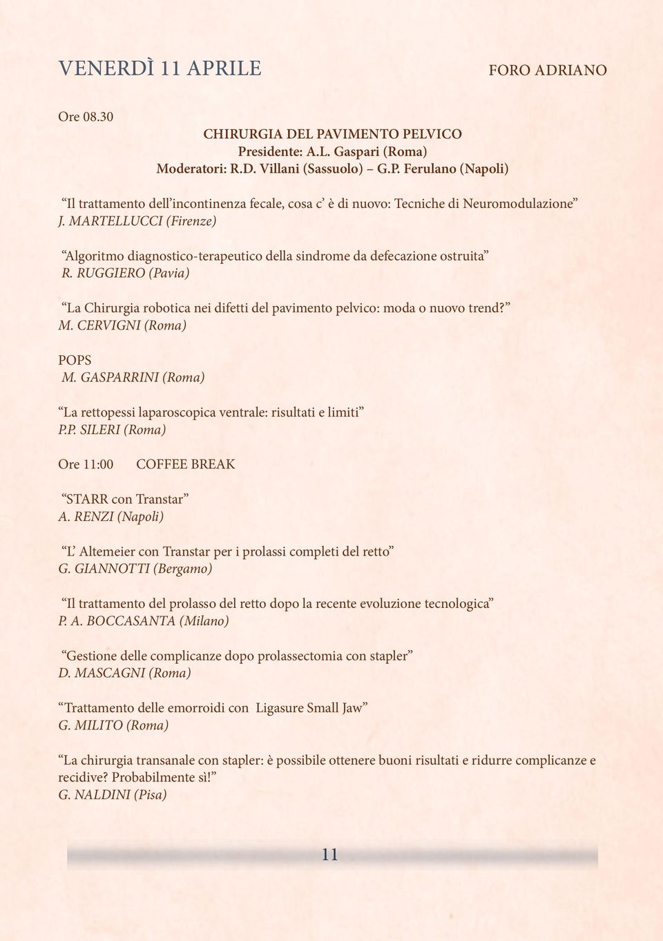 CERVIGNI (Roma) POPS M. GASPARRINI (Roma) La rettopessi laparoscopica ventrale: risultati e limiti P.P. SILERI (Roma) Ore 11:00 COFFEE BREAK STARR con Transtar A.