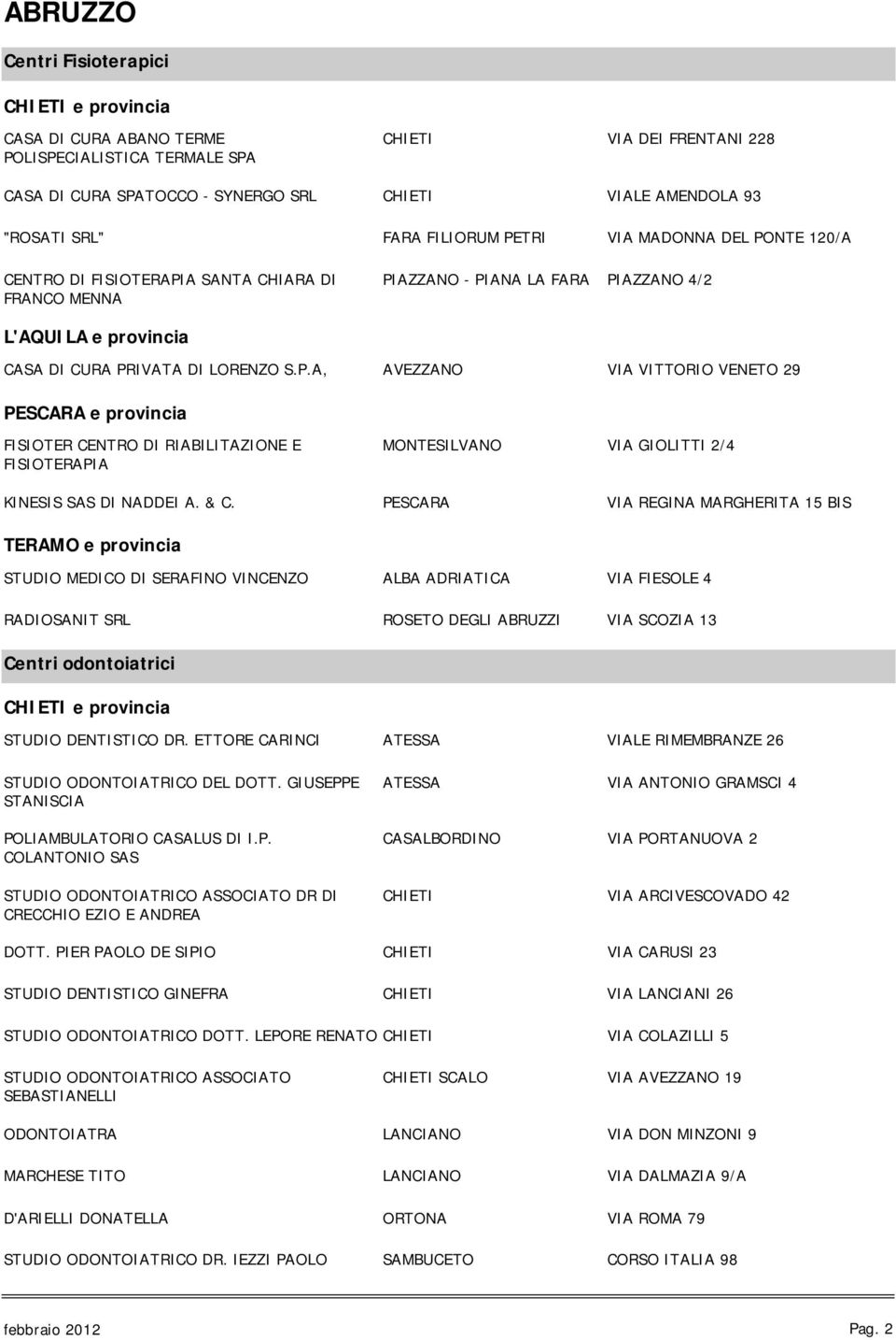 & C. TERAMO e provincia MONTESILVANO PESCARA VIA GIOLITTI 2/4 VIA REGINA MARGHERITA 15 BIS STUDIO MEDICO DI SERAFINO VINCENZO ALBA ADRIATICA VIA FIESOLE 4 RADIOSANIT SRL ROSETO DEGLI ABRUZZI VIA