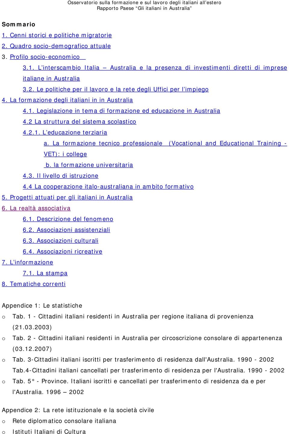 2 La struttura del sistema scolastico 4.2.1. L educazione terziaria a. La formazione tecnico professionale (Vocational and Educational Training - VET): i college b. la formazione universitaria 4.3.